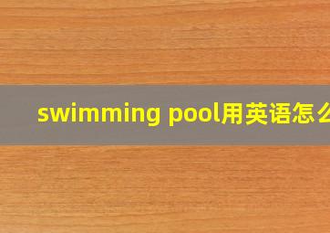 swimming pool用英语怎么说